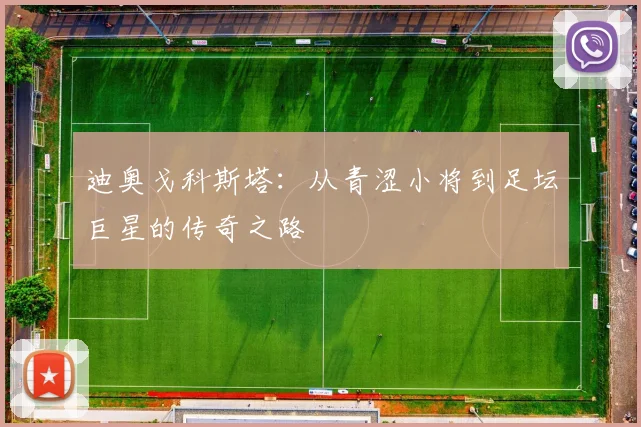 迪奥戈科斯塔：从青涩小将到足坛巨星的传奇之路