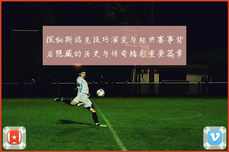 探秘斯诺克技巧演变与经典赛事背后隐藏的历史与传奇精彩重要篇章