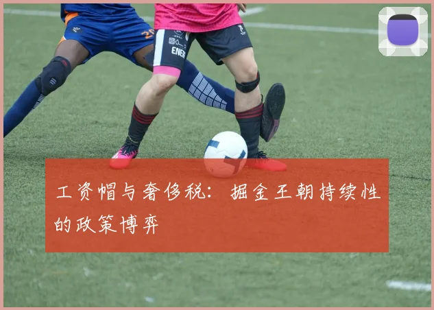 工资帽与奢侈税：掘金王朝持续性的政策博弈
