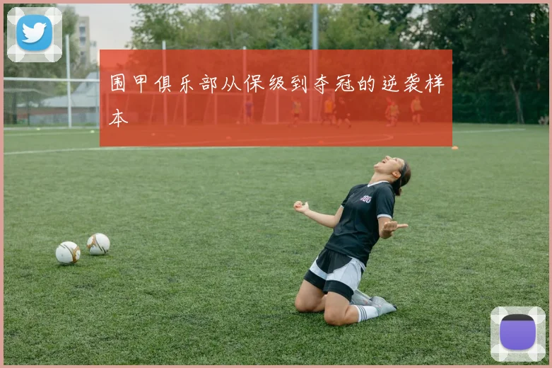 围甲俱乐部从保级到夺冠的逆袭样本